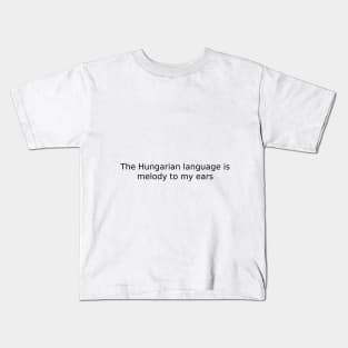 The Hungarian language is melody to my ears Kids T-Shirt